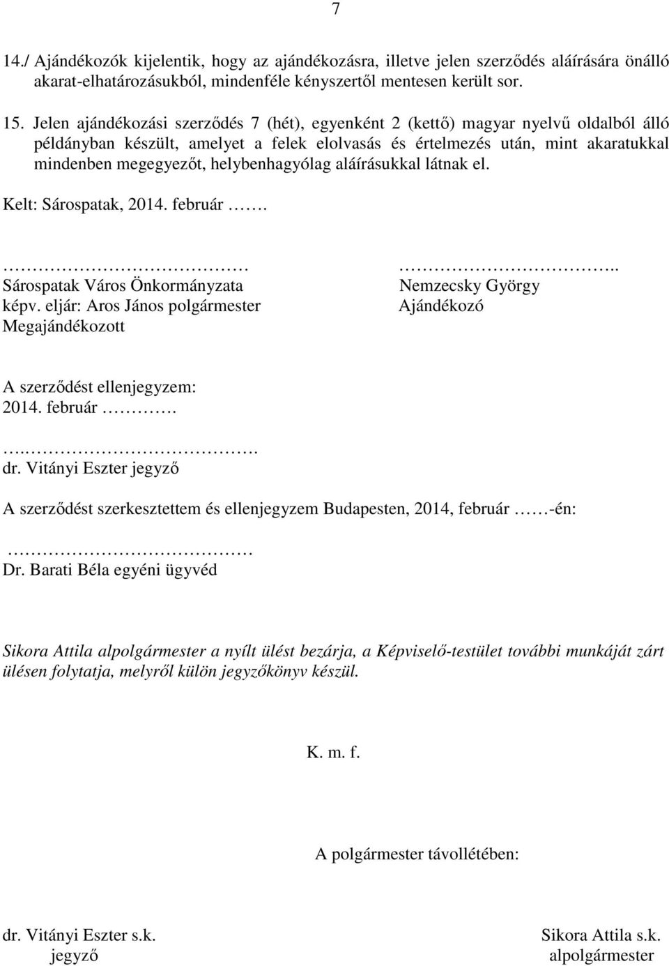 helybenhagyólag aláírásukkal látnak el. Kelt: Sárospatak, 2014. február. Sárospatak Város Önkormányzata képv. eljár: Aros János polgármester Megajándékozott.