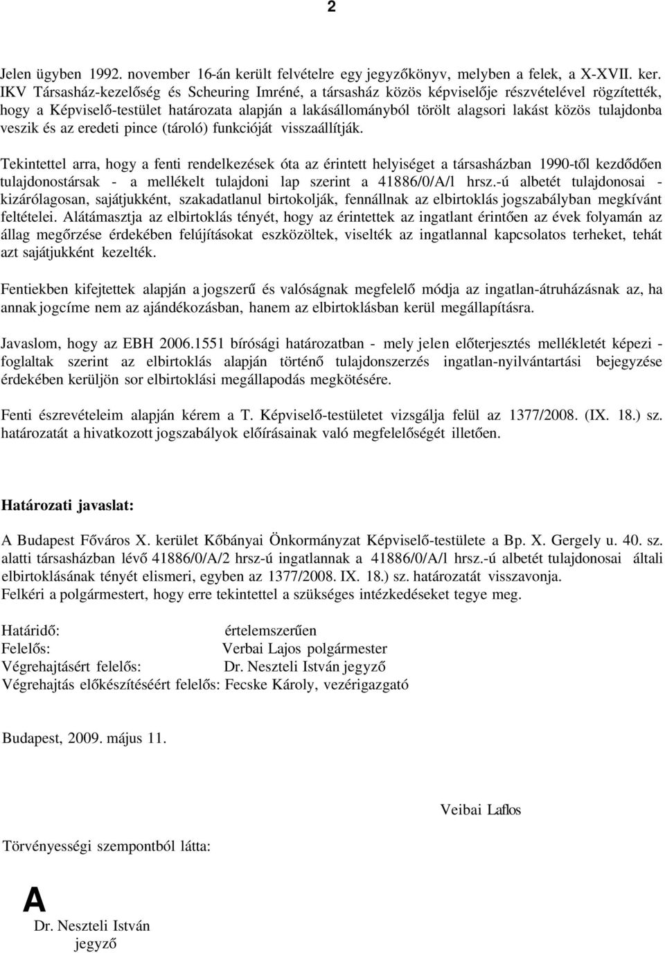 IKV Társasház-kezelőség és Scheuring Imréné, a társasház közös képviselője részvételével rögzítették, hogy a Képviselő-testület határozata alapján a lakásállományból törölt alagsori lakást közös