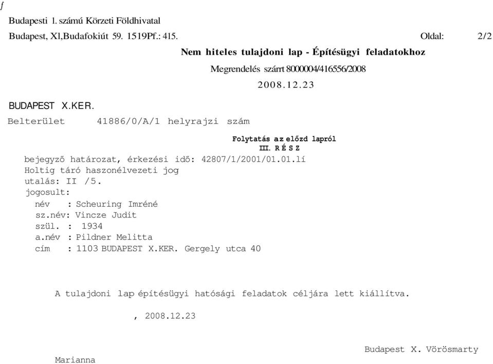 23 Folytatás az előzd lapról III. RÉSZ bejegyző határozat, érkezési idő: 42807/1/2001/01.01.lí Holtig táró haszonélvezeti jog utalás: II /5.