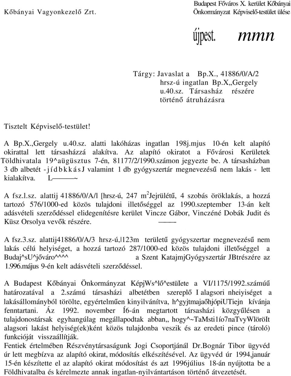 mjus 10-én kelt alapító okirattal lett társasházzá alakítva. Az alapító okiratot a Fővárosi Kerületek Töldhivatala 19^aügüsztus 7-én, 81177/2/1990.számon jegyezte be.