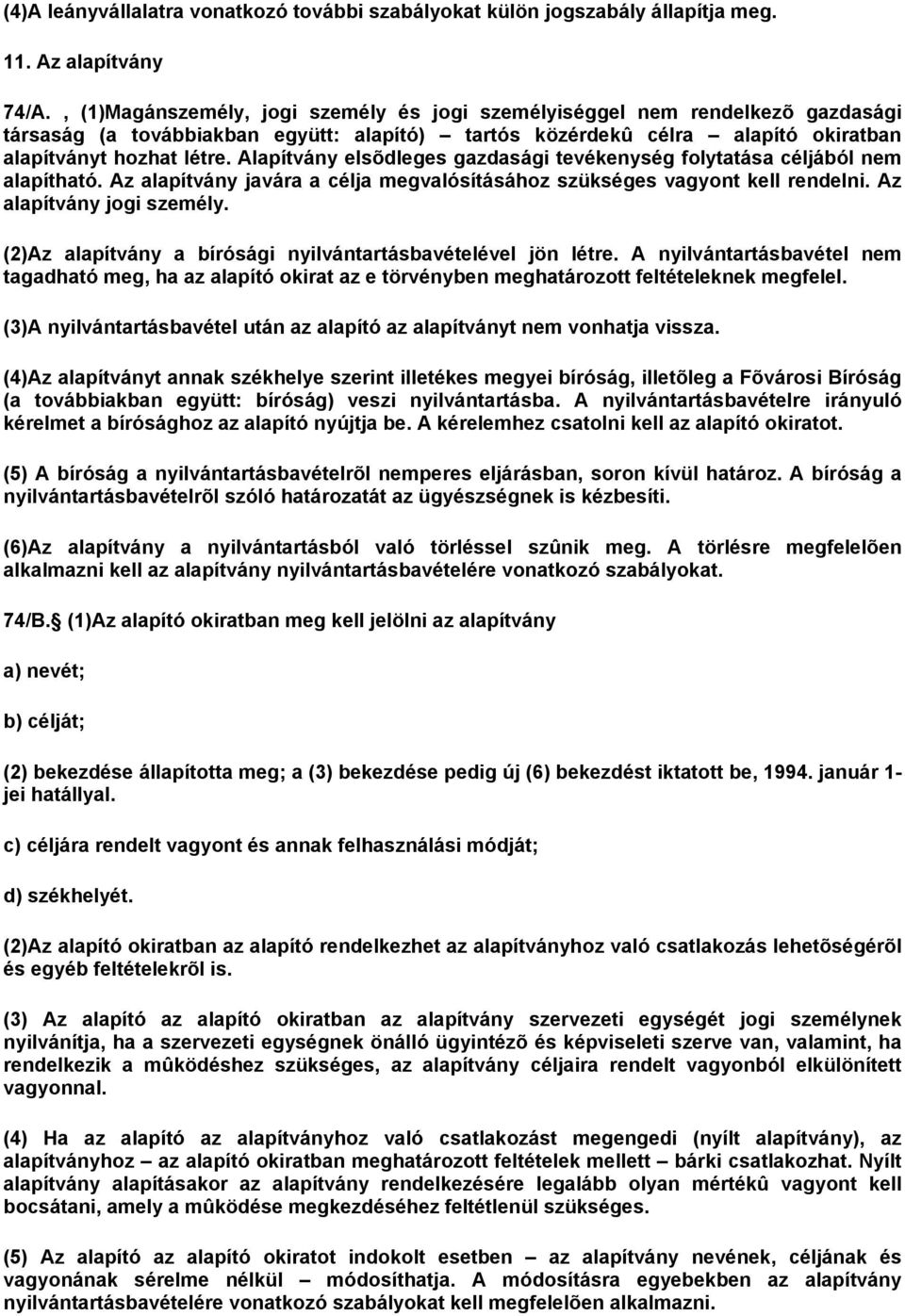 Alapítvány elsõdleges gazdasági tevékenység folytatása céljából nem alapítható. Az alapítvány javára a célja megvalósításához szükséges vagyont kell rendelni. Az alapítvány jogi személy.