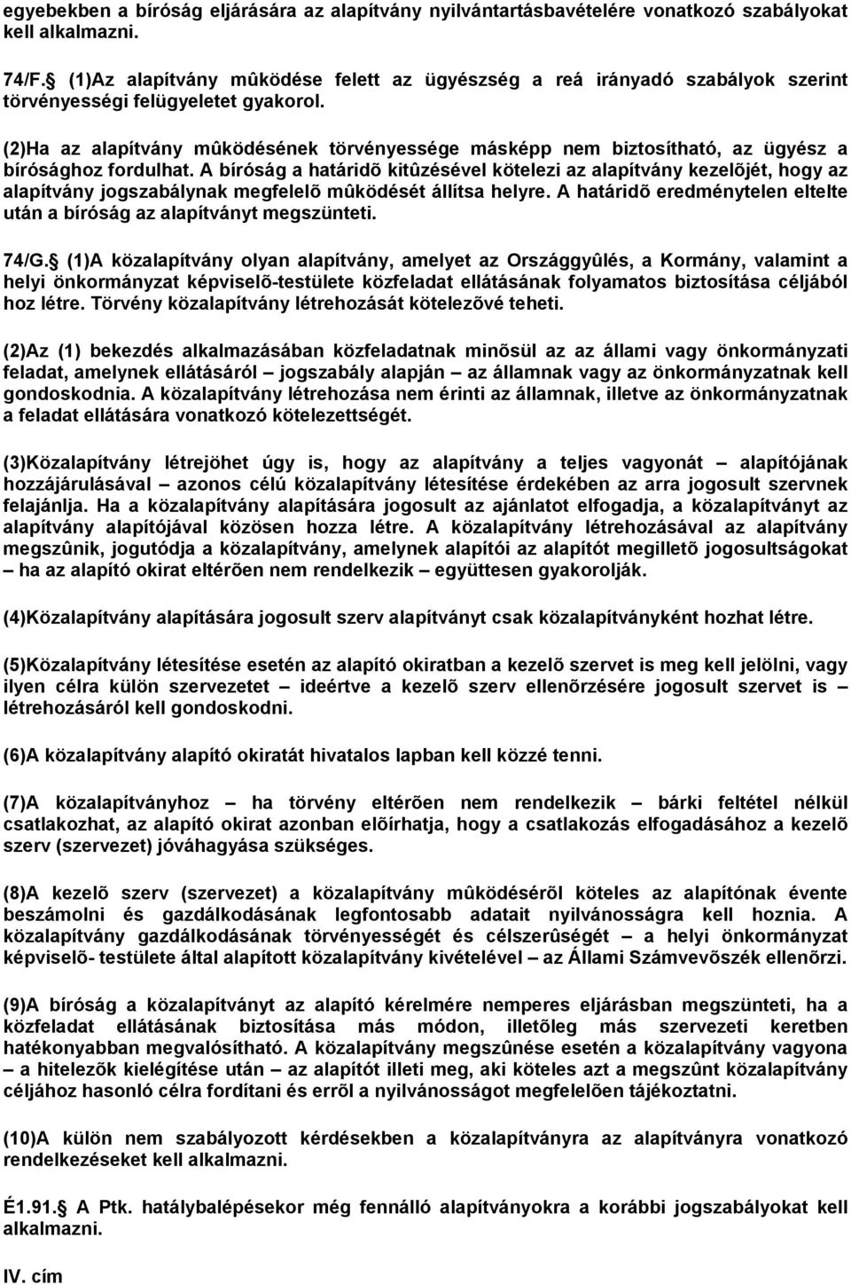 (2)Ha az alapítvány mûködésének törvényessége másképp nem biztosítható, az ügyész a bírósághoz fordulhat.