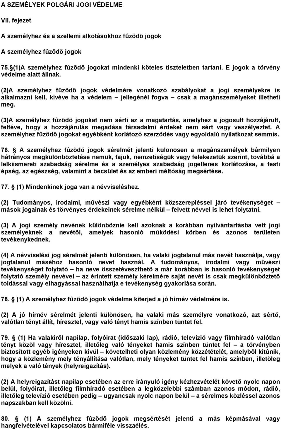 (2)A személyhez fûzõdõ jogok védelmére vonatkozó szabályokat a jogi személyekre is alkalmazni kell, kivéve ha a védelem jellegénél fogva csak a magánszemélyeket illetheti meg.