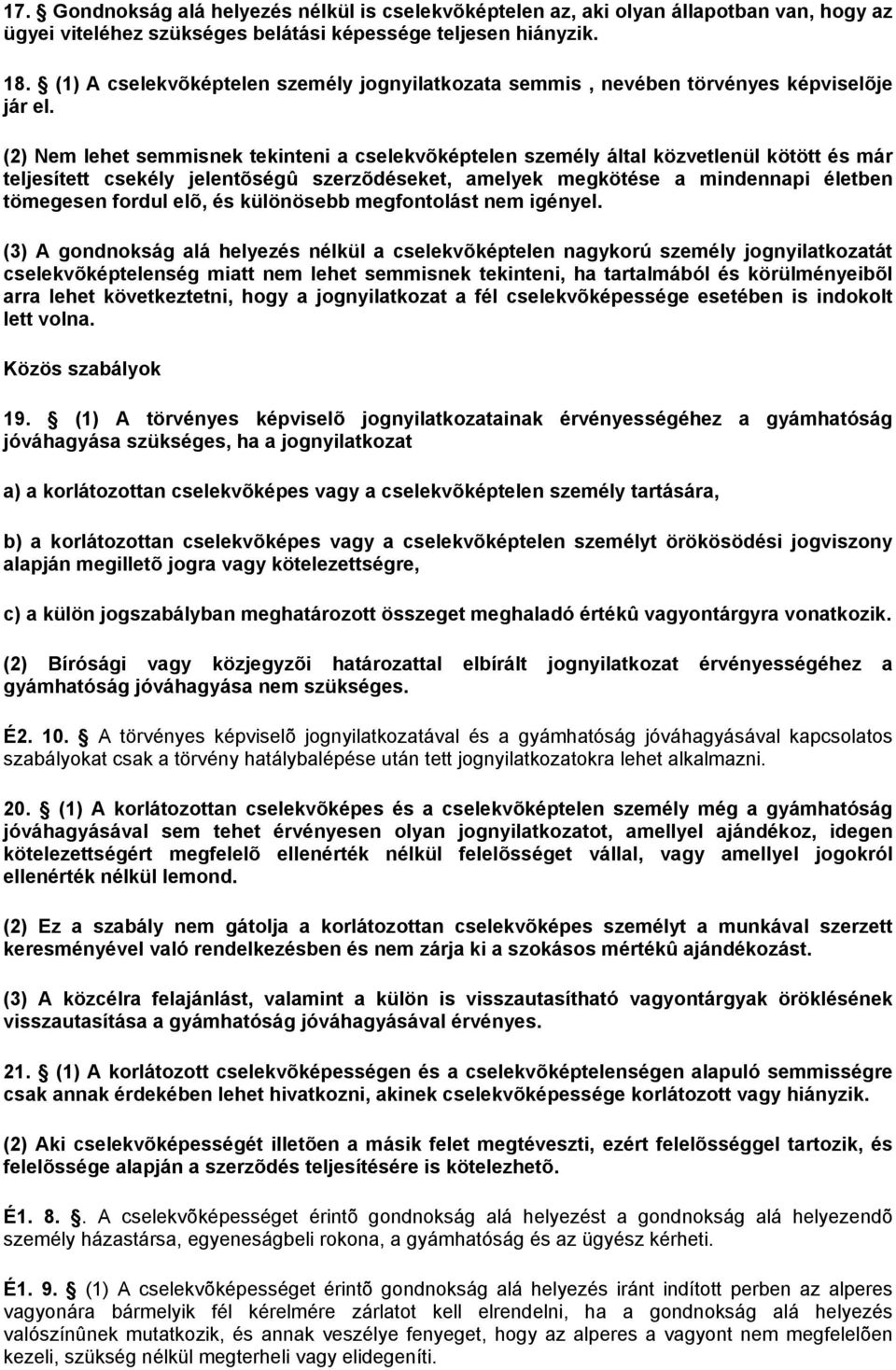 (2) Nem lehet semmisnek tekinteni a cselekvõképtelen személy által közvetlenül kötött és már teljesített csekély jelentõségû szerzõdéseket, amelyek megkötése a mindennapi életben tömegesen fordul