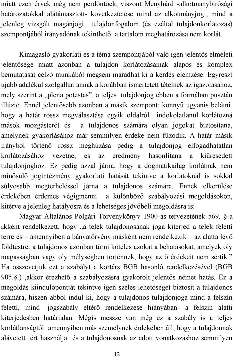 Kimagasló gyakorlati és a téma szempontjából való igen jelentős elméleti jelentősége miatt azonban a tulajdon korlátozásainak alapos és komplex bemutatását célzó munkából mégsem maradhat ki a kérdés