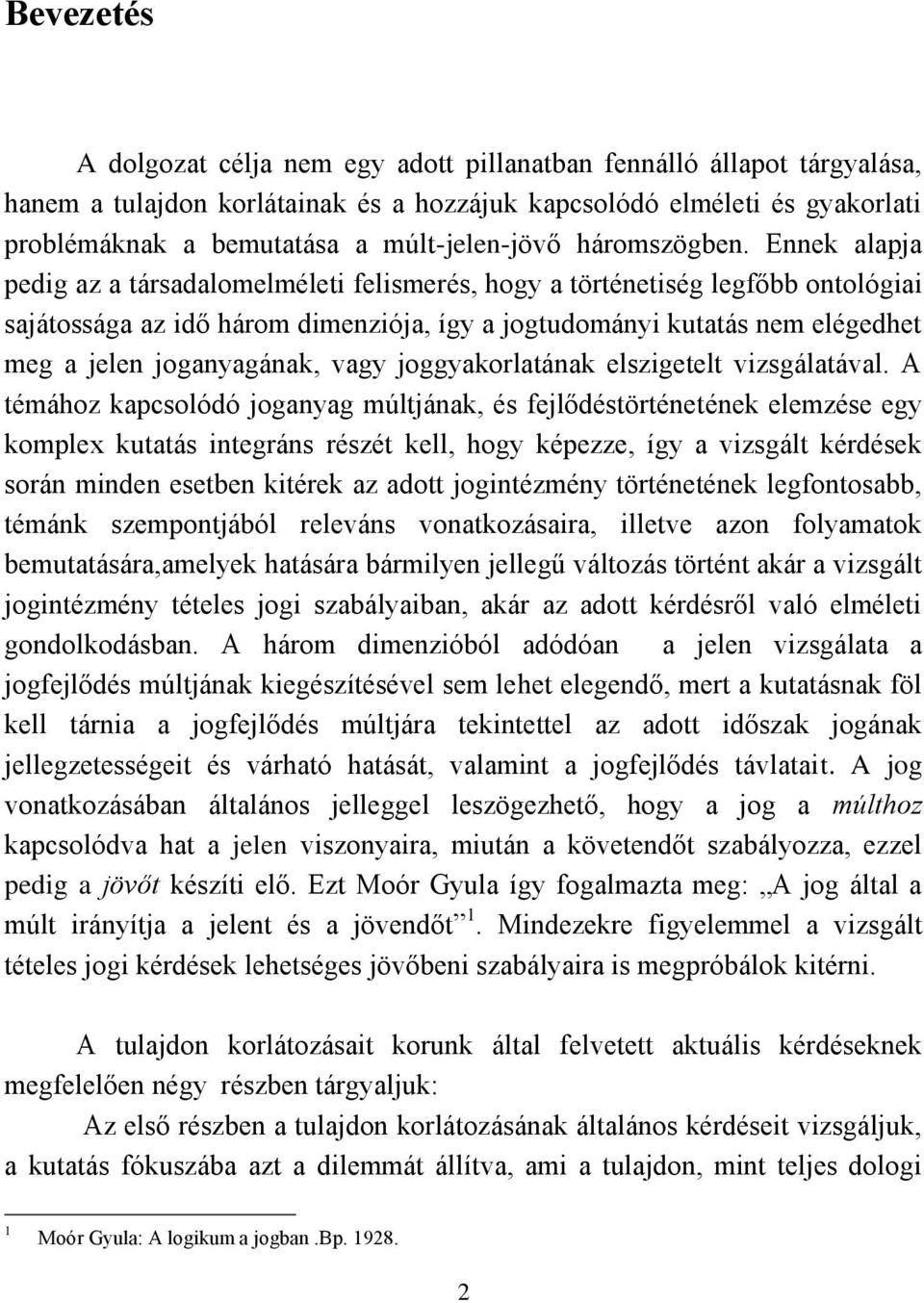 Ennek alapja pedig az a társadalomelméleti felismerés, hogy a történetiség legfőbb ontológiai sajátossága az idő három dimenziója, így a jogtudományi kutatás nem elégedhet meg a jelen joganyagának,