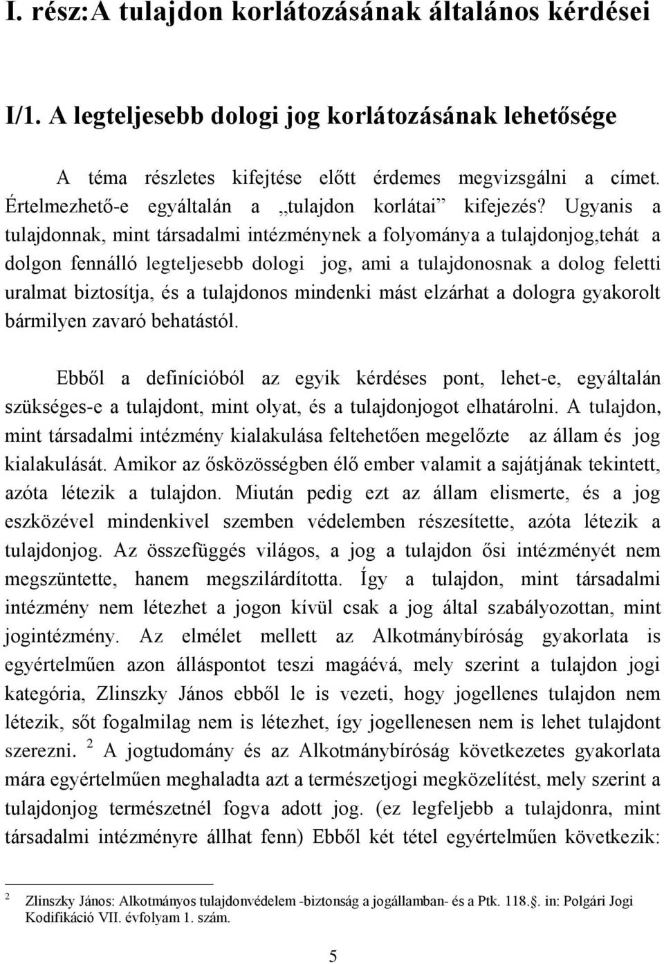 Ugyanis a tulajdonnak, mint társadalmi intézménynek a folyománya a tulajdonjog,tehát a dolgon fennálló legteljesebb dologi jog, ami a tulajdonosnak a dolog feletti uralmat biztosítja, és a tulajdonos