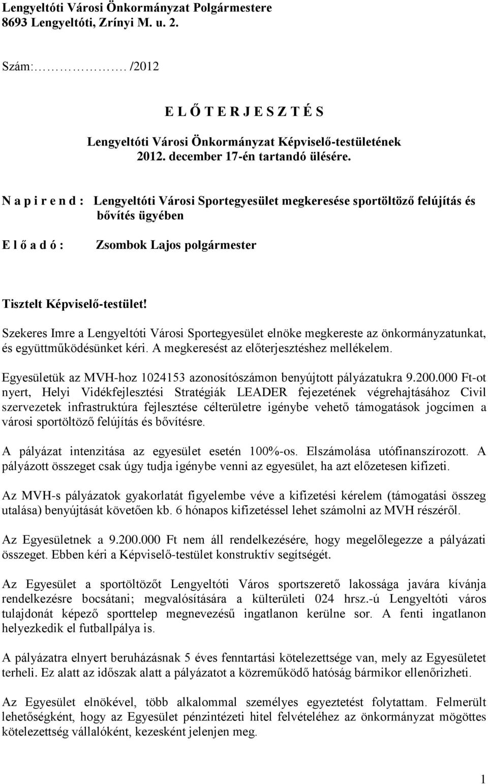 N a p i r e n d : Lengyeltóti Városi Sportegyesület megkeresése sportöltöző felújítás és bővítés ügyében E l ő a d ó : Zsombok Lajos polgármester Tisztelt Képviselő-testület!