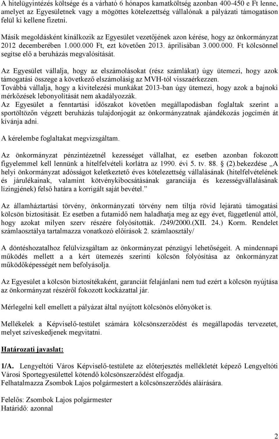 Az Egyesület vállalja, hogy az elszámolásokat (rész számlákat) úgy ütemezi, hogy azok támogatási összege a következő elszámolásig az MVH-tól visszaérkezzen.