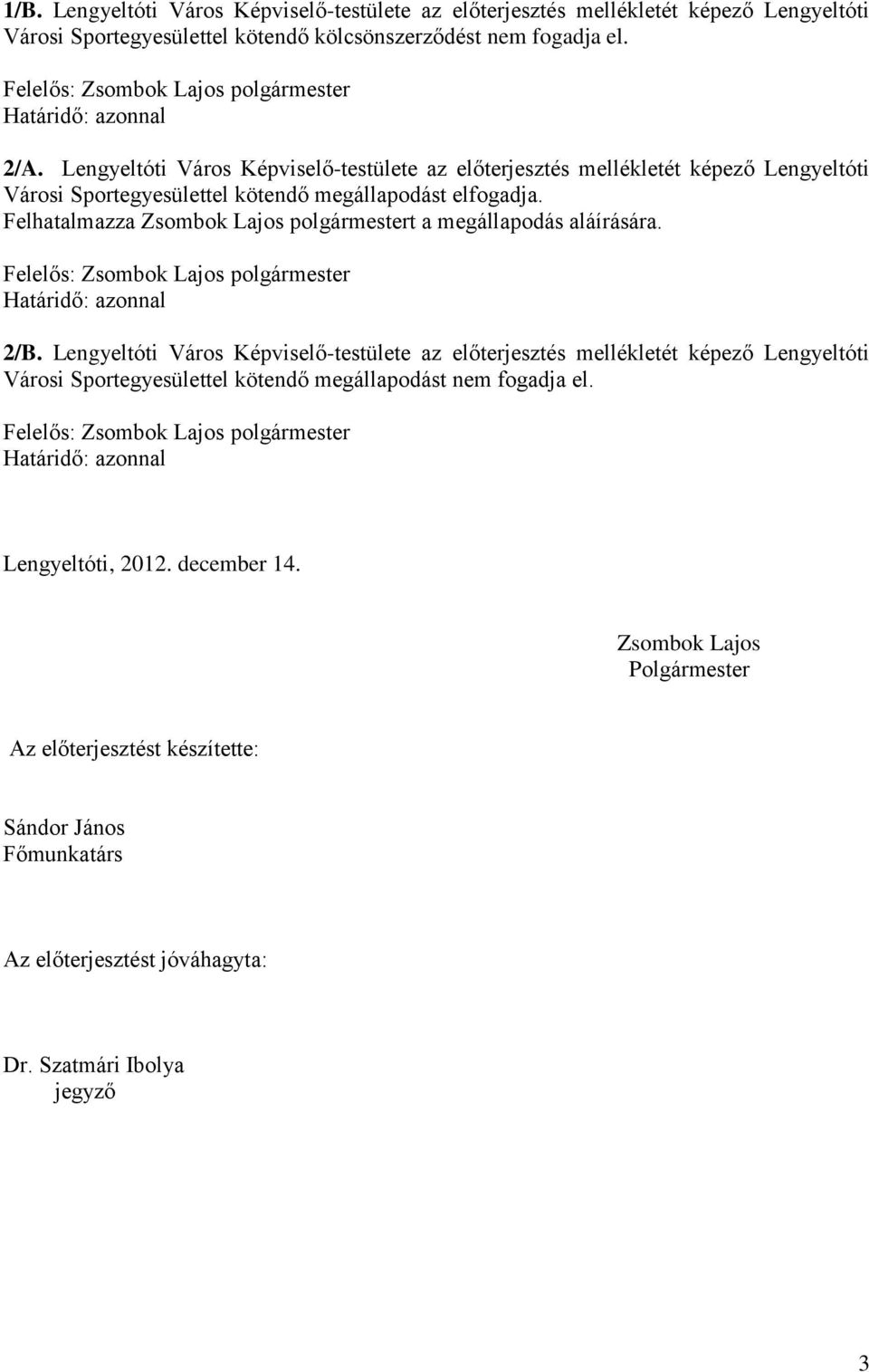 Lengyeltóti Város Képviselő-testülete az előterjesztés mellékletét képező Lengyeltóti Városi Sportegyesülettel kötendő megállapodást elfogadja.