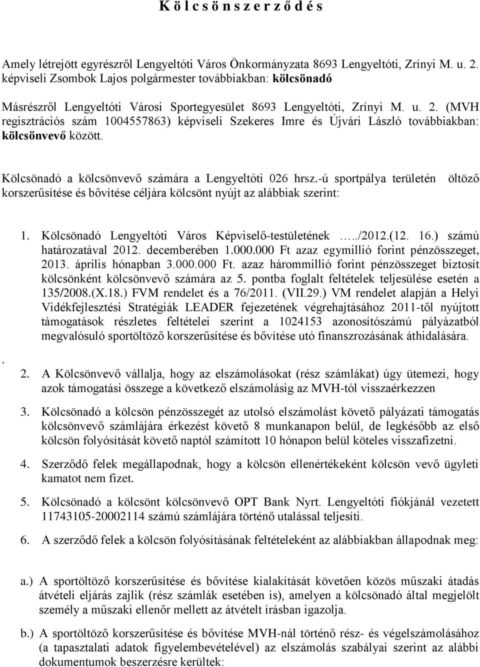 (MVH regisztrációs szám 1004557863) képviseli Szekeres Imre és Újvári László továbbiakban: kölcsönvevő között. Kölcsönadó a kölcsönvevő számára a Lengyeltóti 026 hrsz.