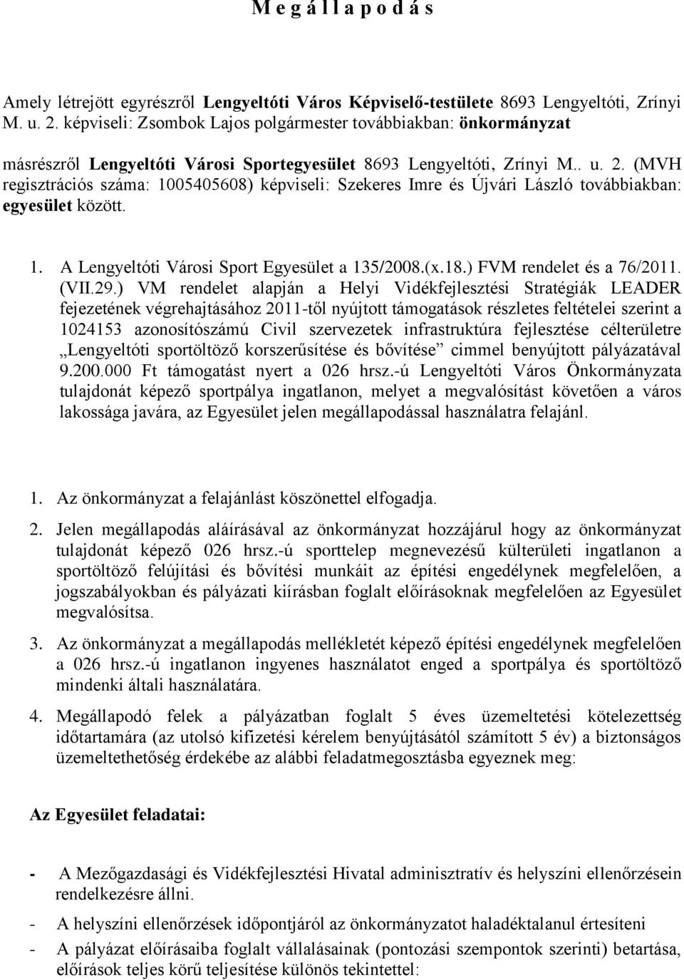 (MVH regisztrációs száma: 1005405608) képviseli: Szekeres Imre és Újvári László továbbiakban: egyesület között. 1. A Lengyeltóti Városi Sport Egyesület a 135/2008.(x.18.) FVM rendelet és a 76/2011.