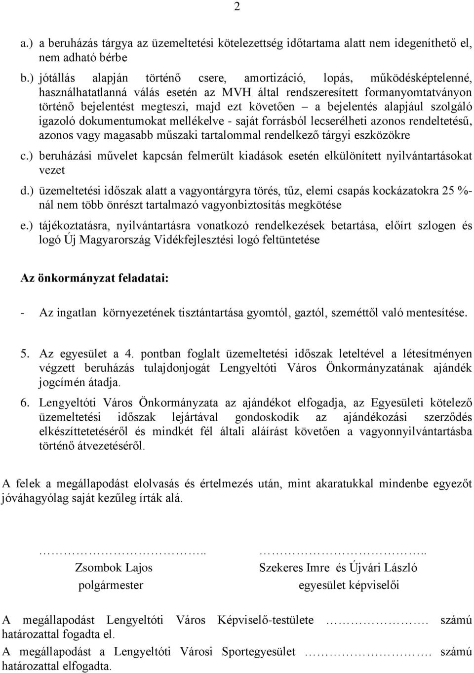 a bejelentés alapjául szolgáló igazoló dokumentumokat mellékelve - saját forrásból lecserélheti azonos rendeltetésű, azonos vagy magasabb műszaki tartalommal rendelkező tárgyi eszközökre c.