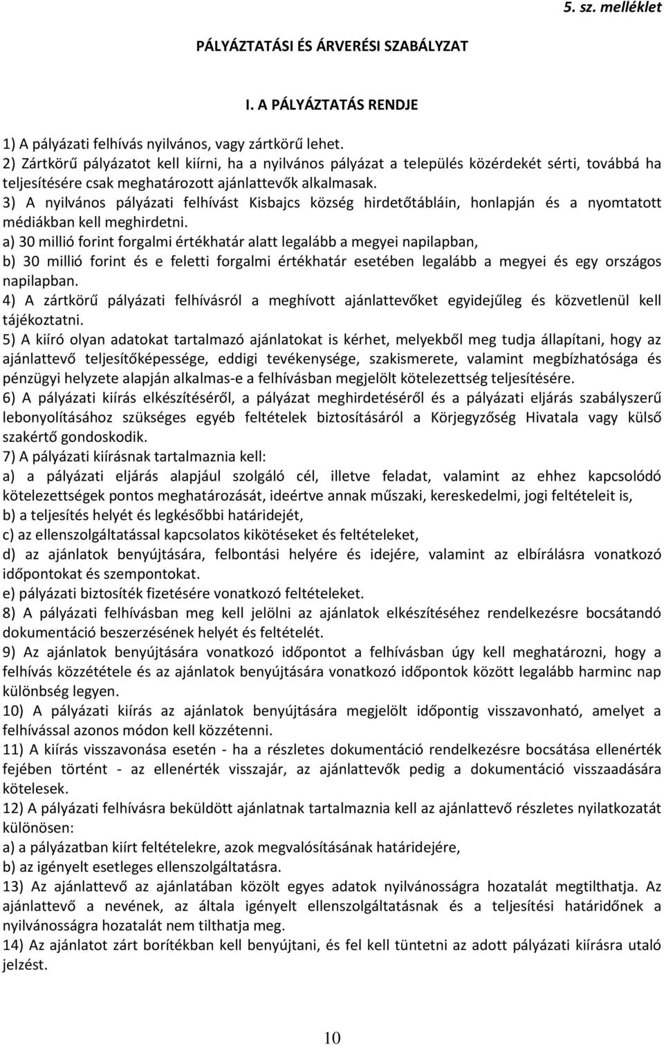 3) A nyilvános pályázati felhívást Kisbajcs község hirdetőtábláin, honlapján és a nyomtatott médiákban kell meghirdetni.