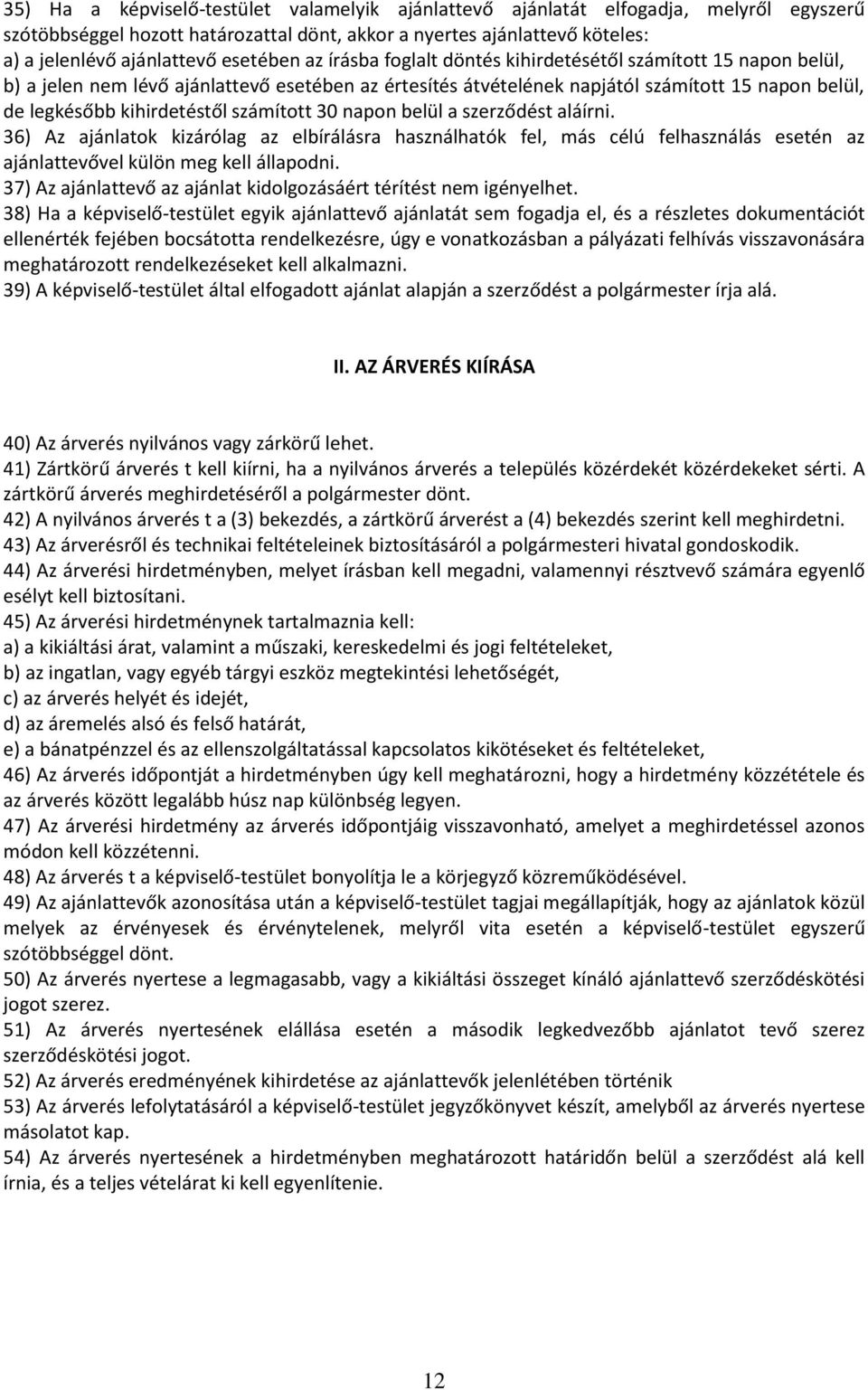 kihirdetéstől számított 30 napon belül a szerződést aláírni. 36) Az ajánlatok kizárólag az elbírálásra használhatók fel, más célú felhasználás esetén az ajánlattevővel külön meg kell állapodni.