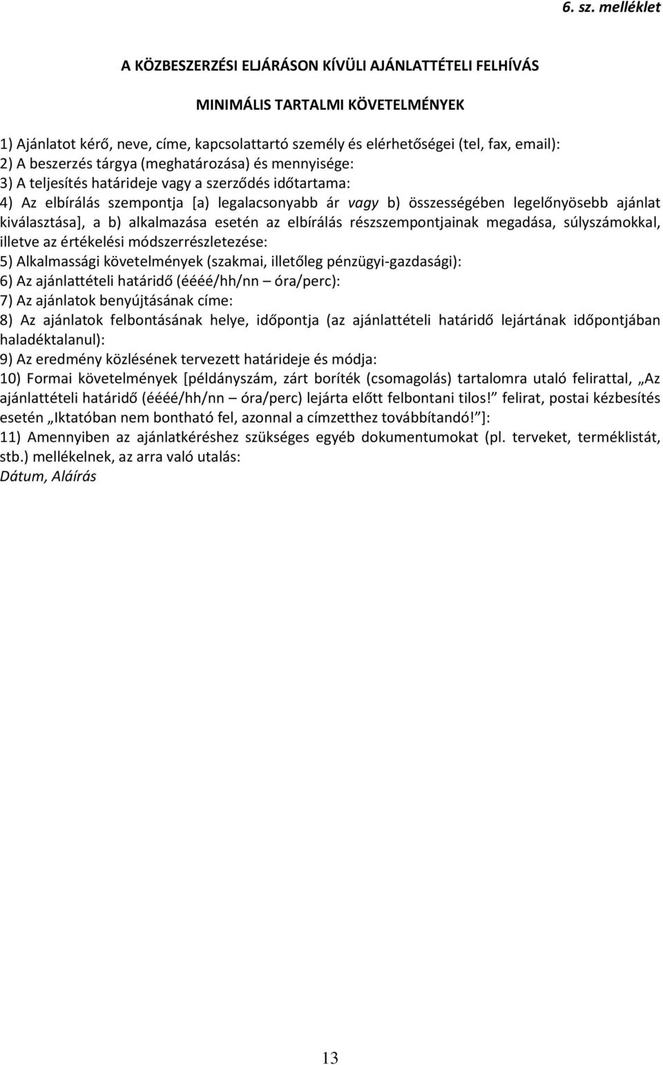 beszerzés tárgya (meghatározása) és mennyisége: 3) A teljesítés határideje vagy a szerződés időtartama: 4) Az elbírálás szempontja [a) legalacsonyabb ár vagy b) összességében legelőnyösebb ajánlat