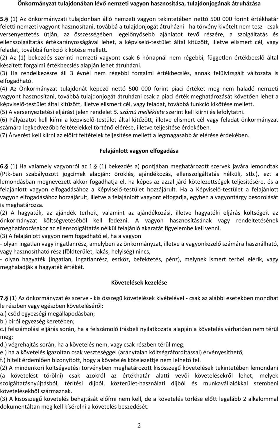 tesz - csak versenyeztetés útján, az összességében legelőnyösebb ajánlatot tevő részére, a szolgáltatás és ellenszolgáltatás értékarányosságával lehet, a képviselő-testület által kitűzött, illetve