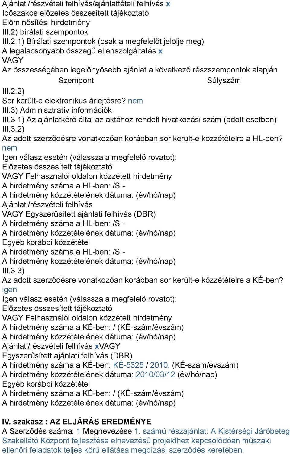 1) Bírálati szempontok (csak a megfelelőt jelölje meg) A legalacsonyabb összegű ellenszolgáltatás x VAGY Az összességében legelőnyösebb ajánlat a következő részszempontok alapján Szempont Súlyszám