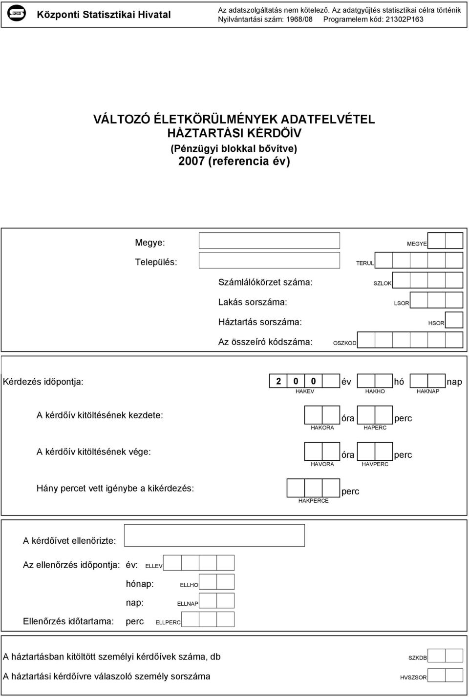 év) Megye: MEGYE Település: TERUL Számlálókörzet száma: SZLOK Lakás sorszáma: LSOR Háztartás sorszáma: HSOR Az összeíró kódszáma: OSZKOD Kérdezés időpontja: 2 0 0 év hó nap HAKEV HAKHO HAKNAP A