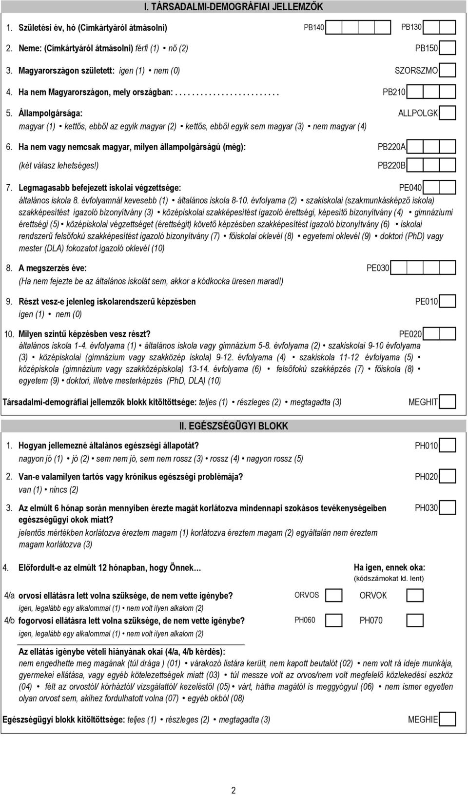 Állampolgársága: ALLPOLGK magyar (1) kettős, ebből az egyik magyar (2) kettős, ebből egyik sem magyar (3) nem magyar (4) 6.