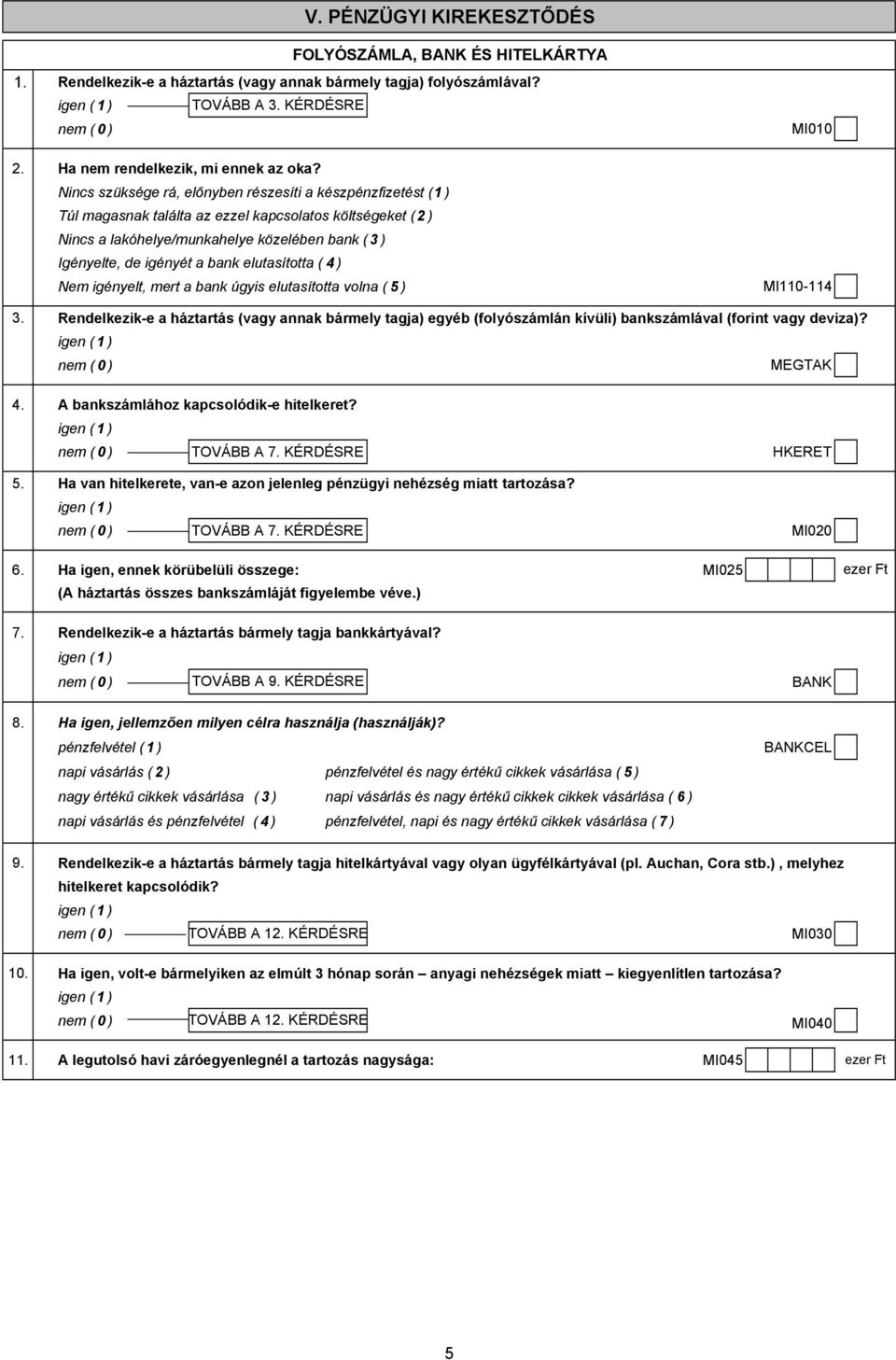 Nincs szüksége rá, előnyben részesíti a készpénzfizetést (1 ) Túl magasnak találta az ezzel kapcsolatos költségeket ( 2 ) Nincs a lakóhelye/munkahelye közelében bank ( 3 ) Igényelte, de igényét a