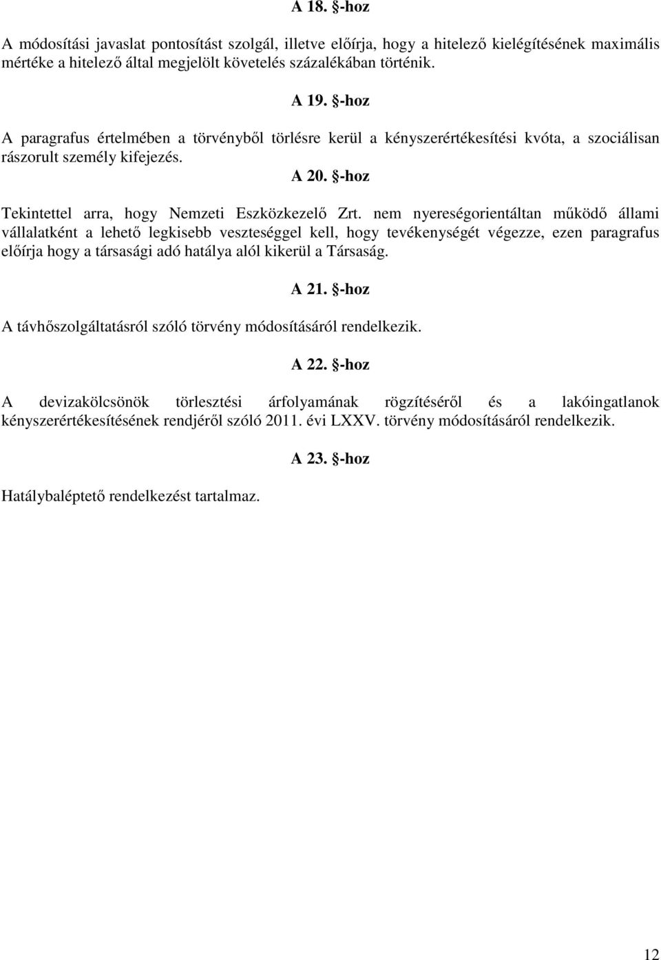 nem nyereségorientáltan működő állami vállalatként a lehető legkisebb veszteséggel kell, hogy tevékenységét végezze, ezen paragrafus előírja hogy a társasági adó hatálya alól kikerül a Társaság. A 21.