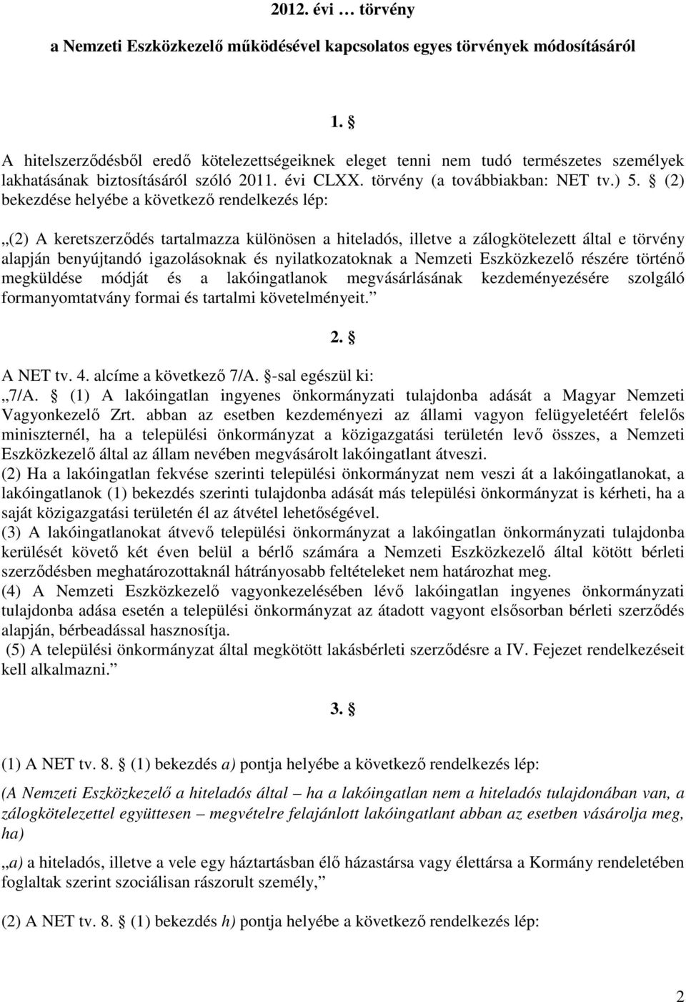 (2) bekezdése helyébe a következő rendelkezés lép: (2) A keretszerződés tartalmazza különösen a hiteladós, illetve a zálogkötelezett által e törvény alapján benyújtandó igazolásoknak és