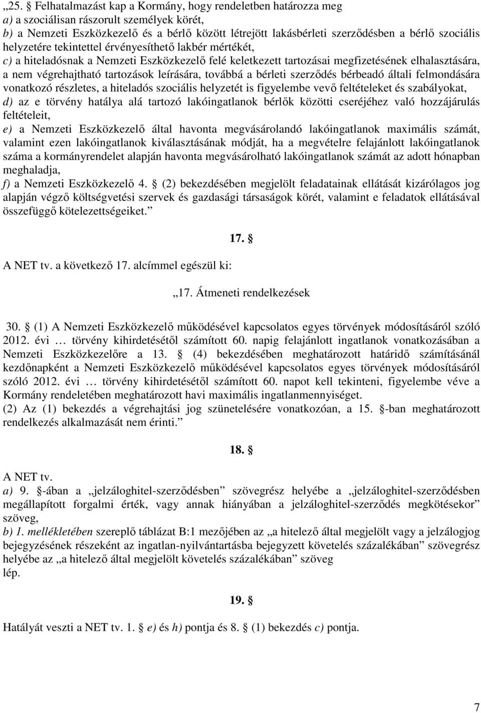 leírására, továbbá a bérleti szerződés bérbeadó általi felmondására vonatkozó részletes, a hiteladós szociális helyzetét is figyelembe vevő feltételeket és szabályokat, d) az e törvény hatálya alá