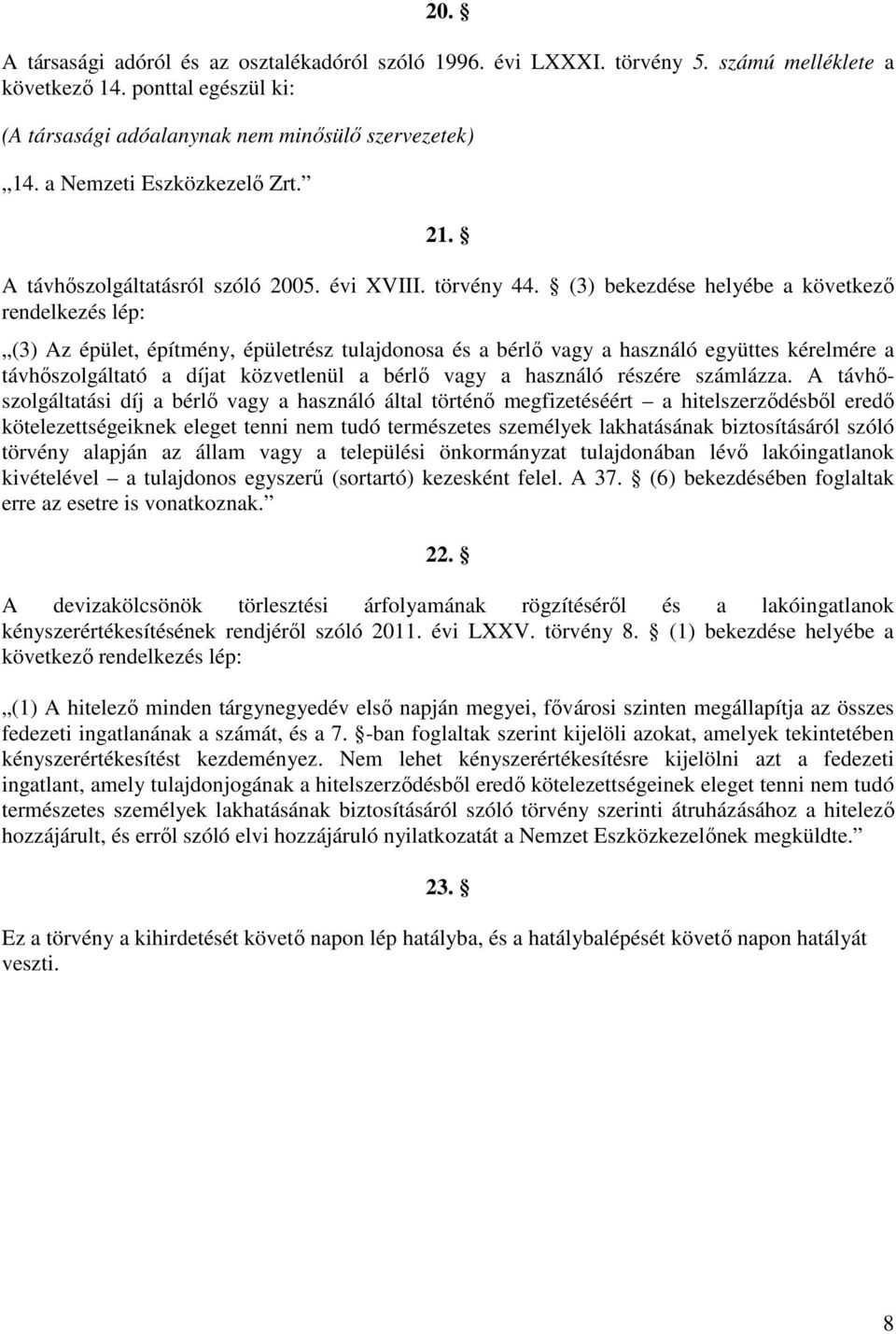 (3) bekezdése helyébe a következő rendelkezés lép: (3) Az épület, építmény, épületrész tulajdonosa és a bérlő vagy a használó együttes kérelmére a távhőszolgáltató a díjat közvetlenül a bérlő vagy a