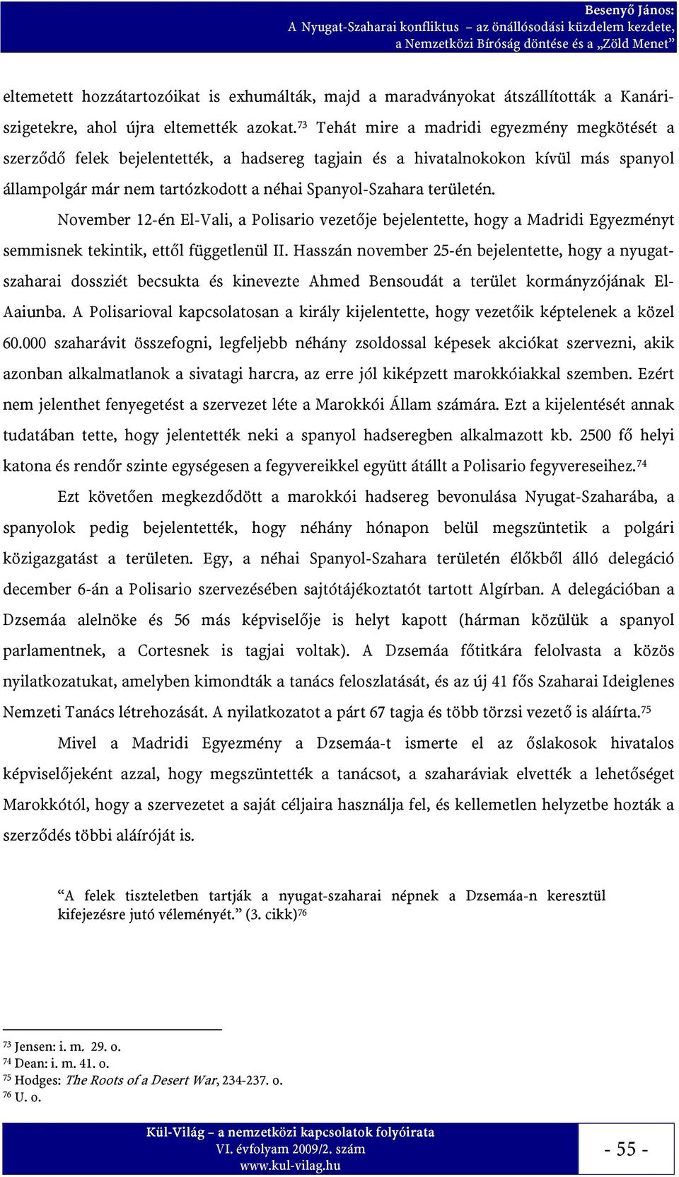 területén. November 12-én El-Vali, a Polisario vezetője bejelentette, hogy a Madridi Egyezményt semmisnek tekintik, ettől függetlenül II.