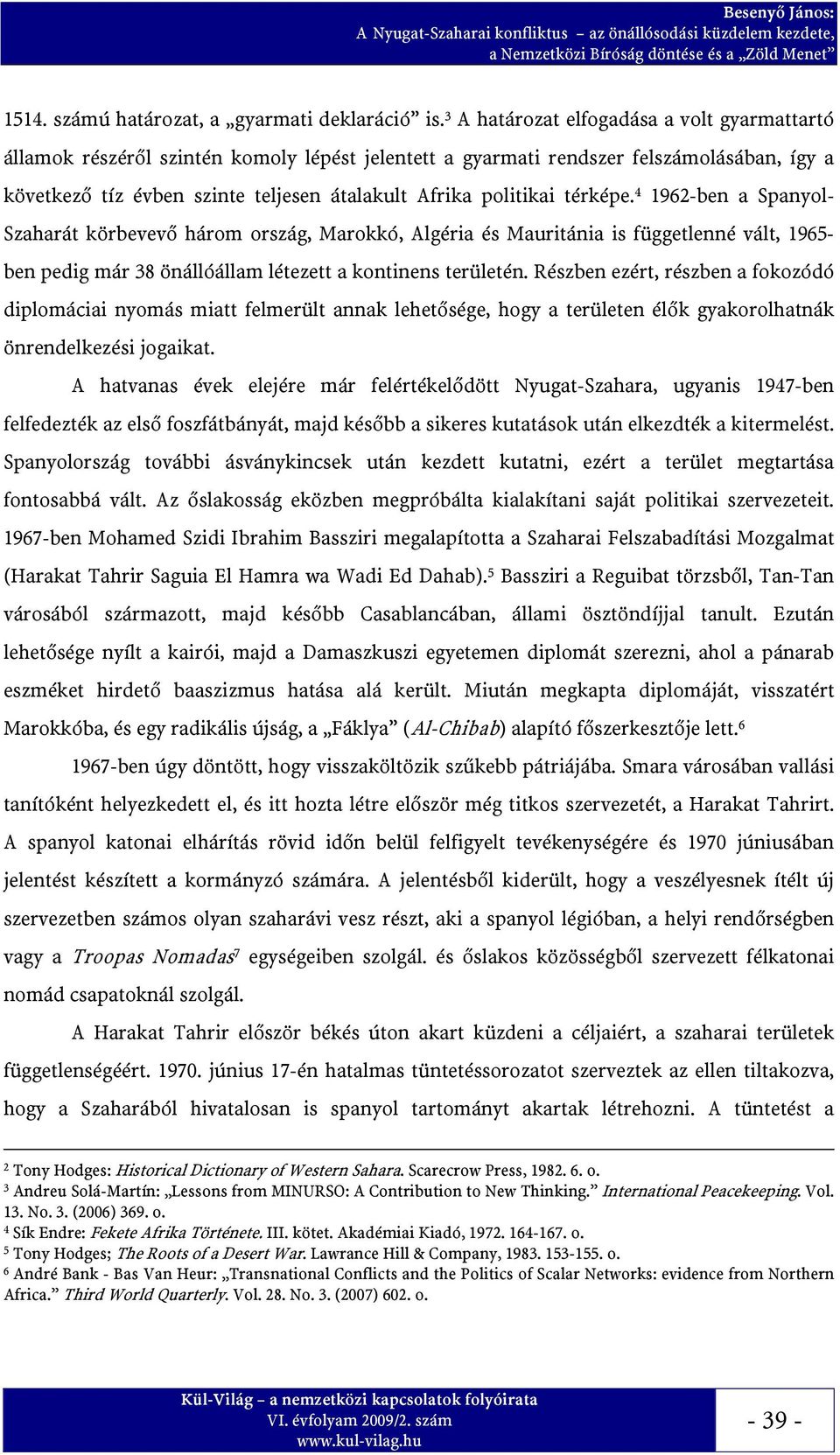 térképe. 4 1962-ben a Spanyol- Szaharát körbevevő három ország, Marokkó, Algéria és Mauritánia is függetlenné vált, 1965- ben pedig már 38 önállóállam létezett a kontinens területén.