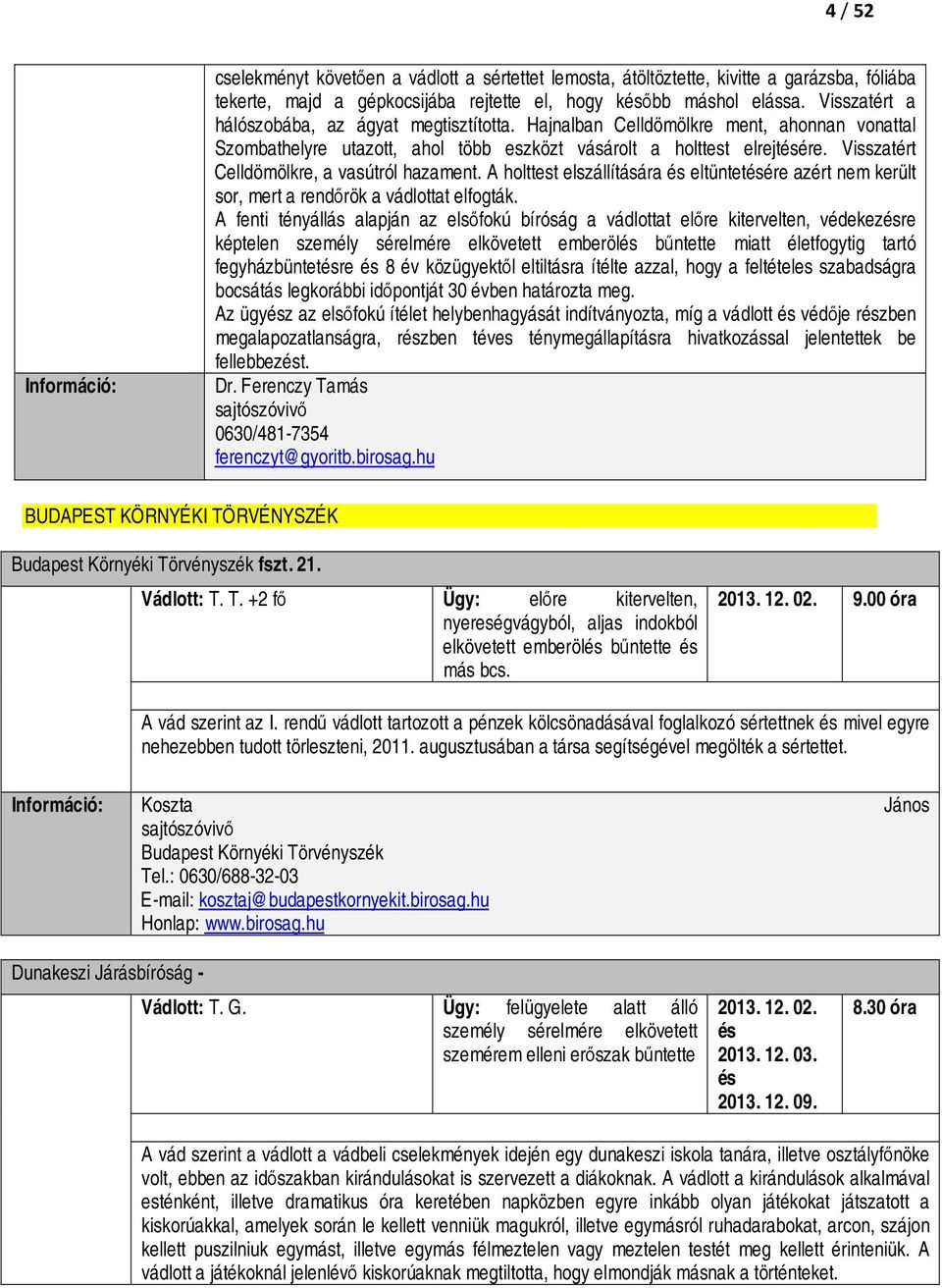 Visszatért Celldömölkre, a vasútról hazament. A holttest elszállítására és eltüntetésére azért nem került sor, mert a rendőrök a vádlottat elfogták.