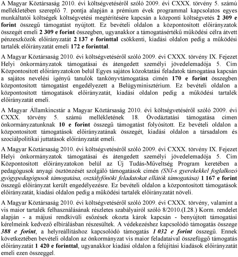 Ez bevételi oldalon a központosított előirányzatok összegét emeli 2 309 e forint összegben, ugyanakkor a támogatásértékű működési célra átvett pénzeszközök előirányzatát 2 137 e forinttal csökkenti,