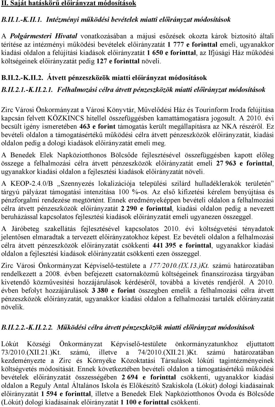 Intézményi működési bevételek miatti előirányzat módosítások A Polgármesteri Hivatal vonatkozásában a májusi esőzések okozta károk biztosító általi térítése az intézményi működési bevételek