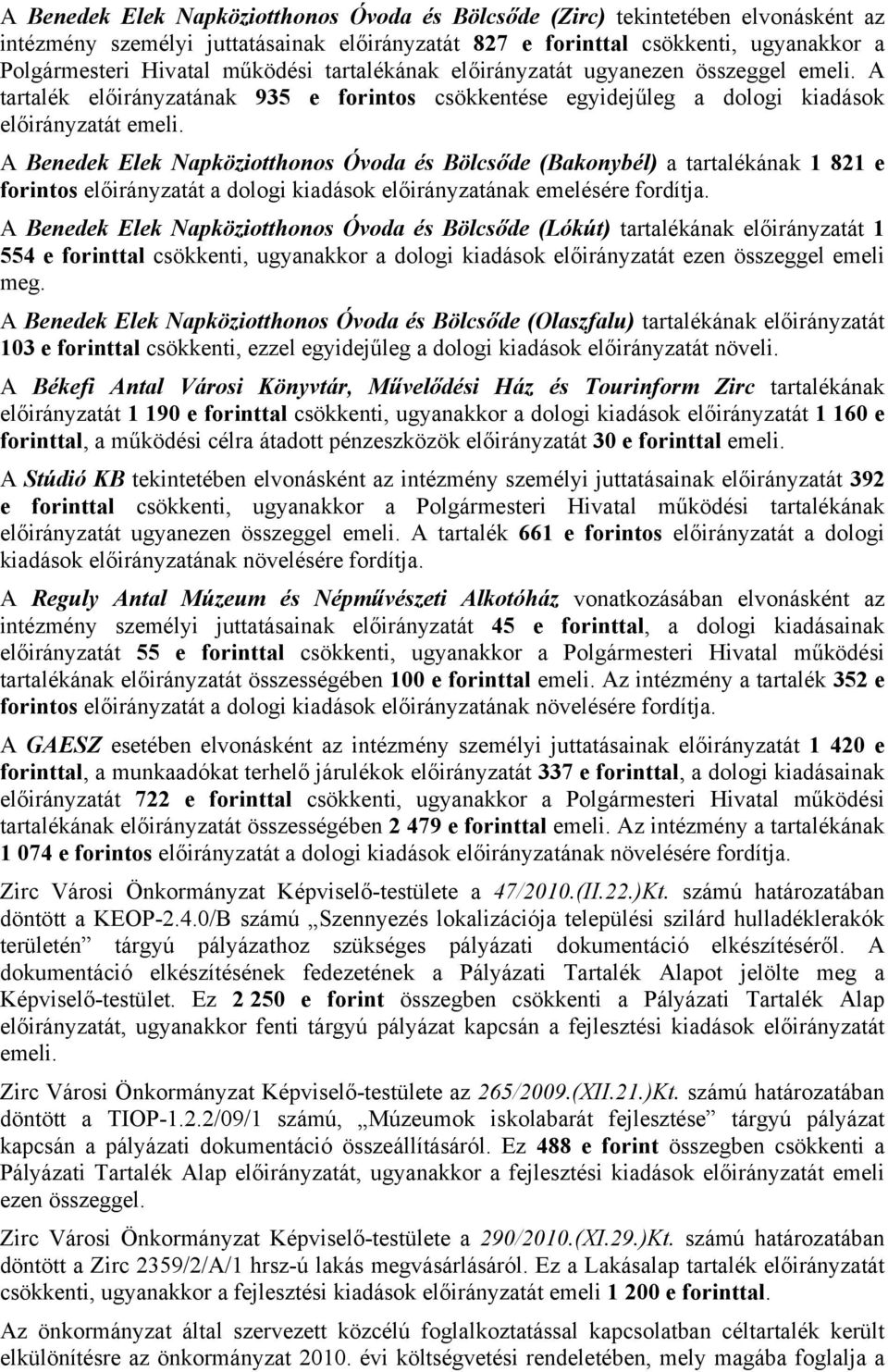 A Benedek Elek Napköziotthonos Óvoda és Bölcsőde (Bakonybél) a tartalékának 1 821 e forintos előirányzatát a dologi kiadások előirányzatának emelésére fordítja.