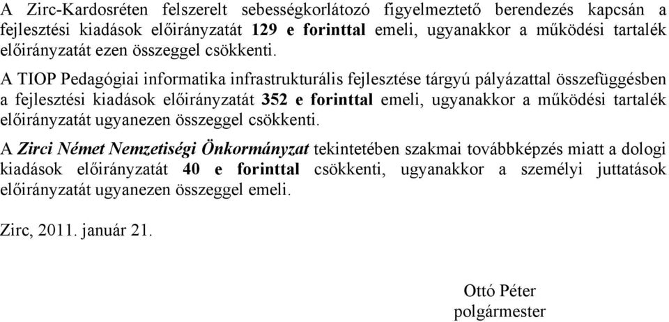 A TIOP Pedagógiai informatika infrastrukturális fejlesztése tárgyú pályázattal összefüggésben a fejlesztési kiadások előirányzatát 352 e forinttal emeli, ugyanakkor a