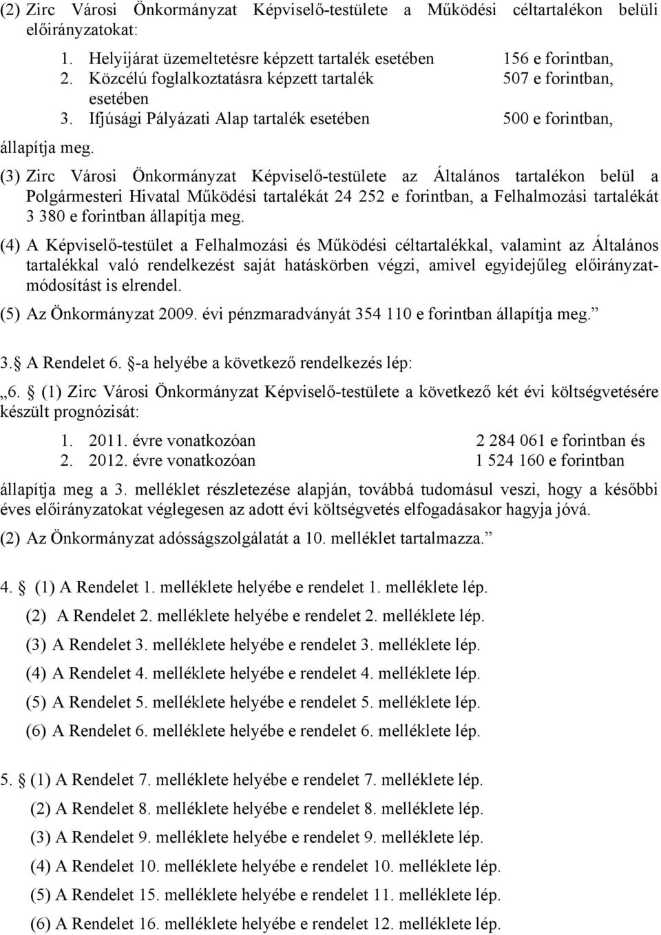 Ifjúsági Pályázati Alap tartalék esetében 500 e forintban, (3) Zirc Városi Önkormányzat Képviselő-testülete az Általános tartalékon belül a Polgármesteri Hivatal Működési tartalékát 24 252 e