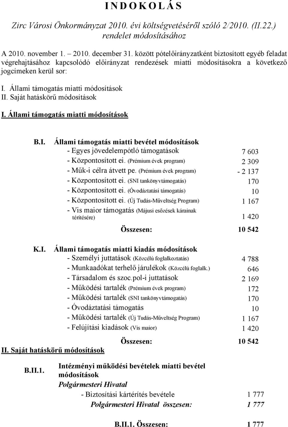 Saját hatáskörű módosítások I. Állami támogatás miatti módosítások B.I. Állami támogatás miatti bevétel módosítások - Egyes jövedelempótló támogatások 7 603 - Központosított ei.