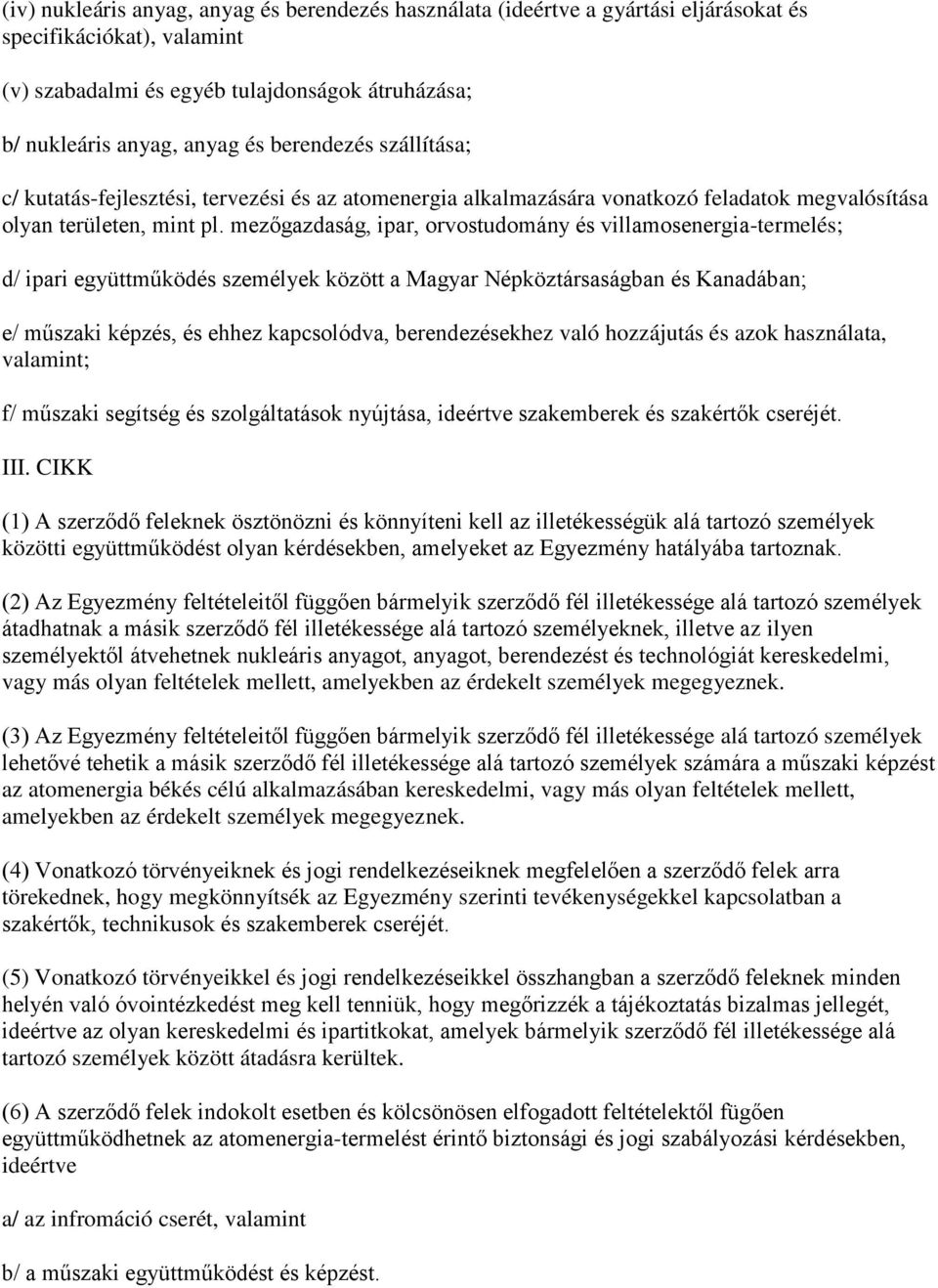 mezőgazdaság, ipar, orvostudomány és villamosenergia-termelés; d/ ipari együttműködés személyek között a Magyar Népköztársaságban és Kanadában; e/ műszaki képzés, és ehhez kapcsolódva,