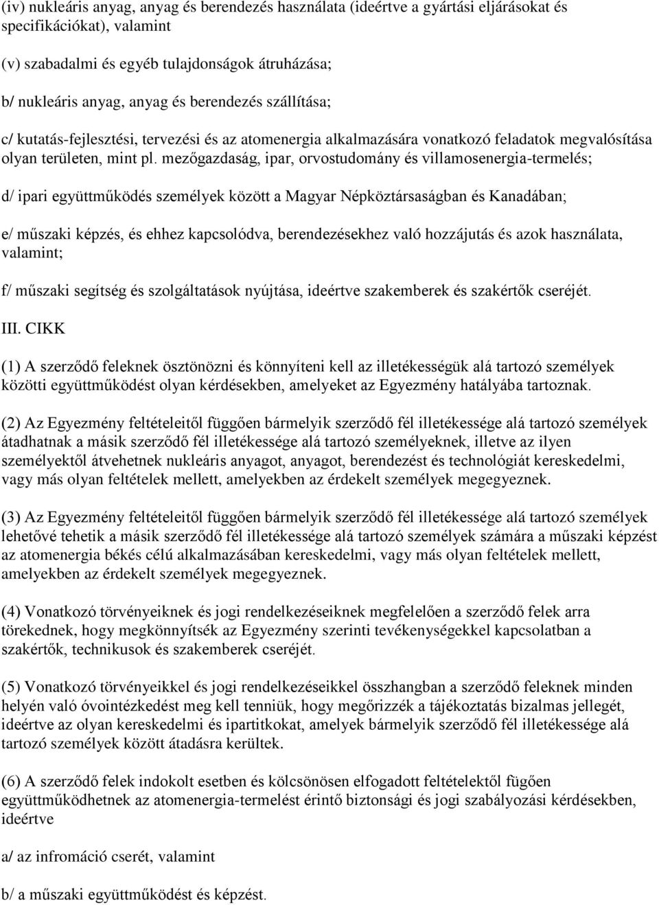 mezőgazdaság, ipar, orvostudomány és villamosenergia-termelés; d/ ipari együttműködés személyek között a Magyar Népköztársaságban és Kanadában; e/ műszaki képzés, és ehhez kapcsolódva,