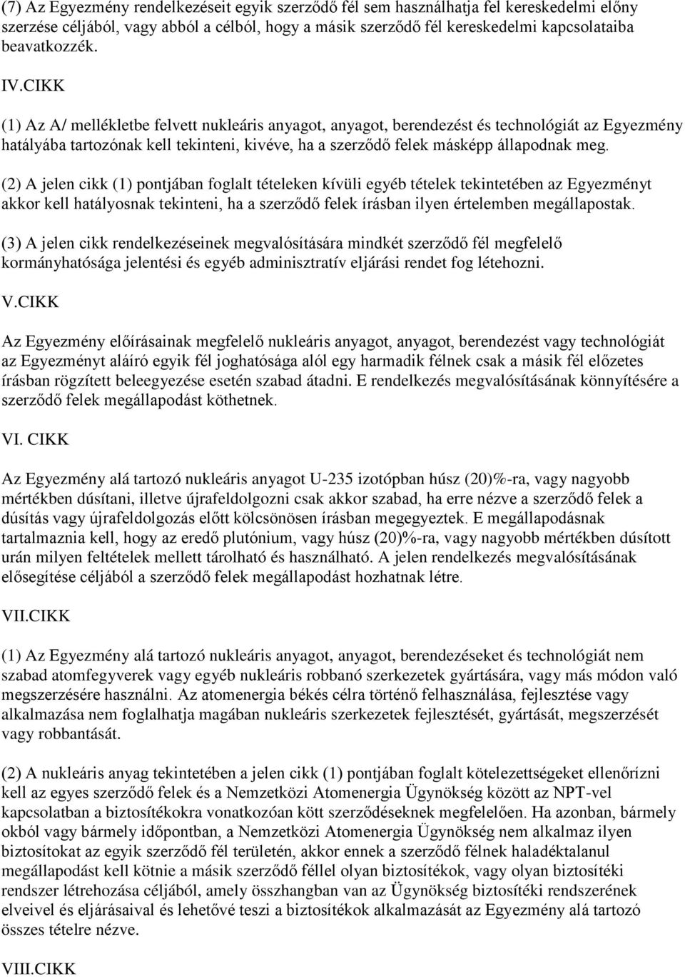 (2) A jelen cikk (1) pontjában foglalt tételeken kívüli egyéb tételek tekintetében az Egyezményt akkor kell hatályosnak tekinteni, ha a szerződő felek írásban ilyen értelemben megállapostak.