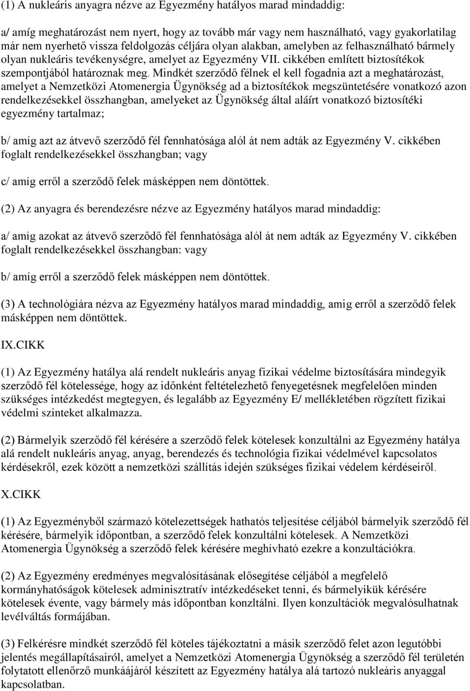 Mindkét szerződő félnek el kell fogadnia azt a meghatározást, amelyet a Nemzetközi Atomenergia Ügynökség ad a biztosítékok megszüntetésére vonatkozó azon rendelkezésekkel összhangban, amelyeket az