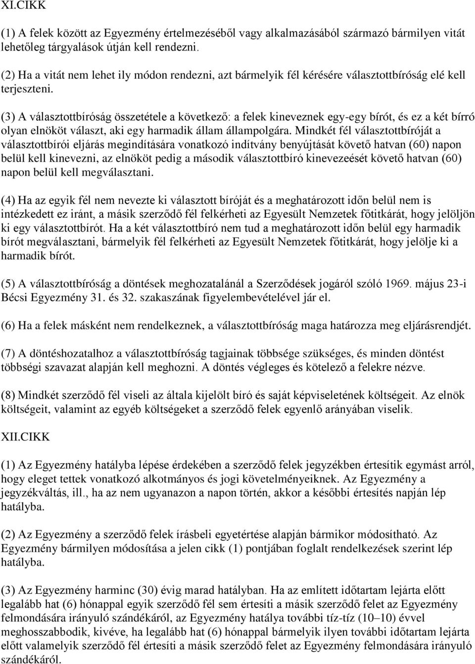 (3) A választottbíróság összetétele a következő: a felek kineveznek egy-egy bírót, és ez a két bírró olyan elnököt választ, aki egy harmadik állam állampolgára.