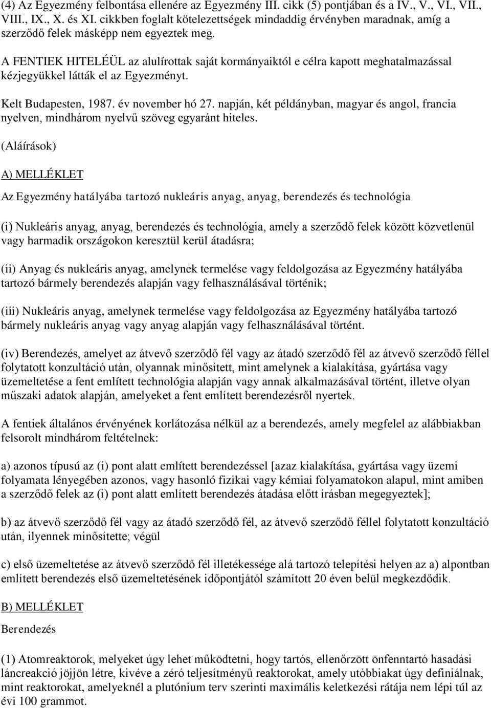 A FENTIEK HITELÉÜL az alulírottak saját kormányaiktól e célra kapott meghatalmazással kézjegyükkel látták el az Egyezményt. Kelt Budapesten, 1987. év november hó 27.