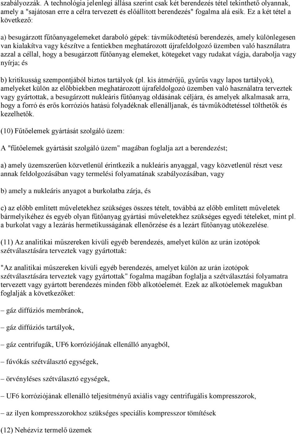 üzemben való használatra azzal a céllal, hogy a besugárzott fűtőanyag elemeket, kötegeket vagy rudakat vágja, darabolja vagy nyírja; és b) kritikusság szempontjából biztos tartályok (pl.