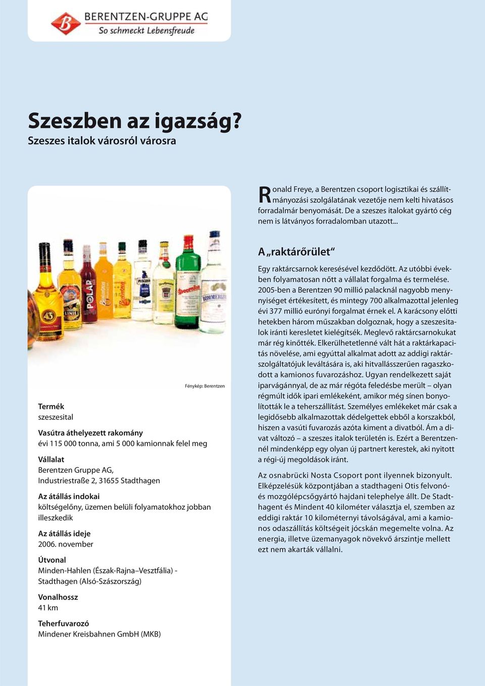 .. Termék szeszesital Vasútra áthelyezett rakomány évi 115 000 tonna, ami 5 000 kamionnak felel meg Vállalat Berentzen Gruppe AG, Industriestraße 2, 31655 Stadthagen Az átállás indokai költségelőny,