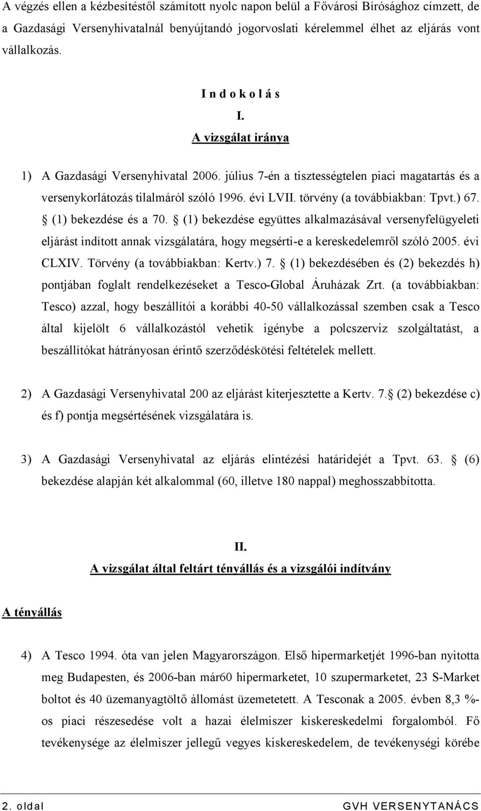 törvény (a továbbiakban: Tpvt.) 67. (1) bekezdése és a 70. (1) bekezdése együttes alkalmazásával versenyfelügyeleti eljárást indított annak vizsgálatára, hogy megsérti-e a kereskedelemről szóló 2005.