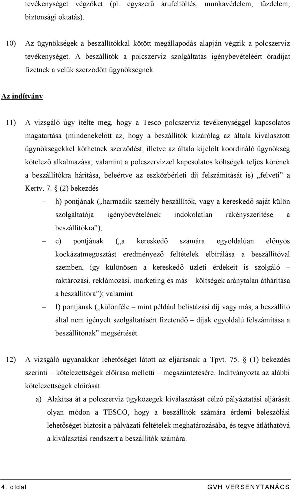 Az indítvány 11) A vizsgáló úgy ítélte meg, hogy a Tesco polcszerviz tevékenységgel kapcsolatos magatartása (mindenekelőtt az, hogy a beszállítók kizárólag az általa kiválasztott ügynökségekkel