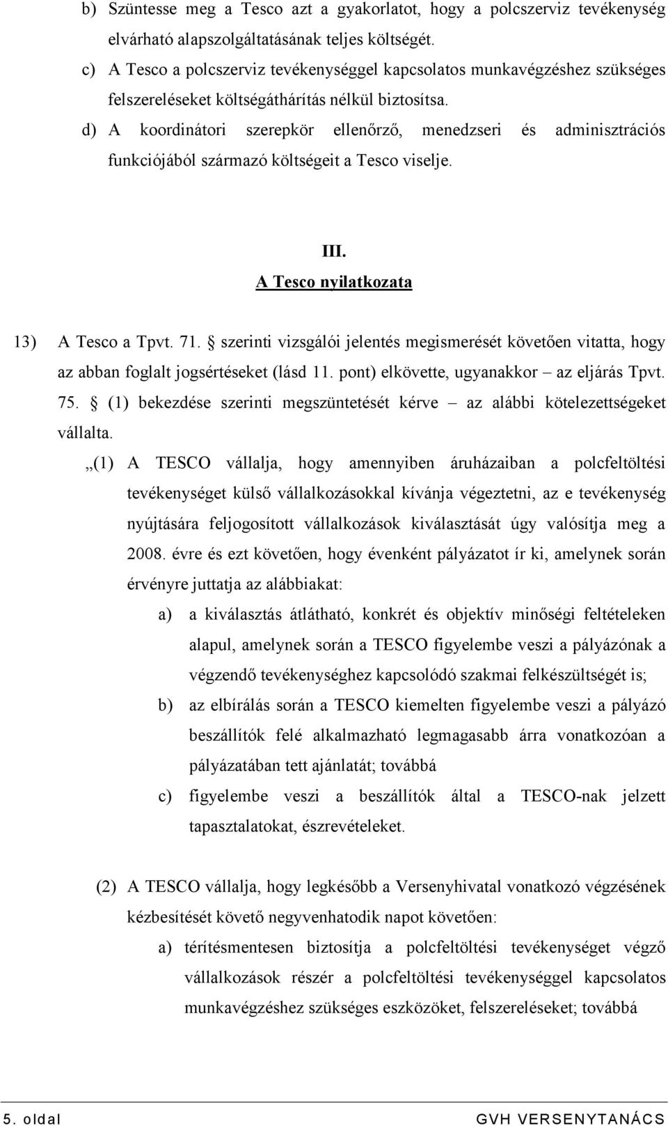 d) A koordinátori szerepkör ellenőrző, menedzseri és adminisztrációs funkciójából származó költségeit a Tesco viselje. III. A Tesco nyilatkozata 13) A Tesco a Tpvt. 71.