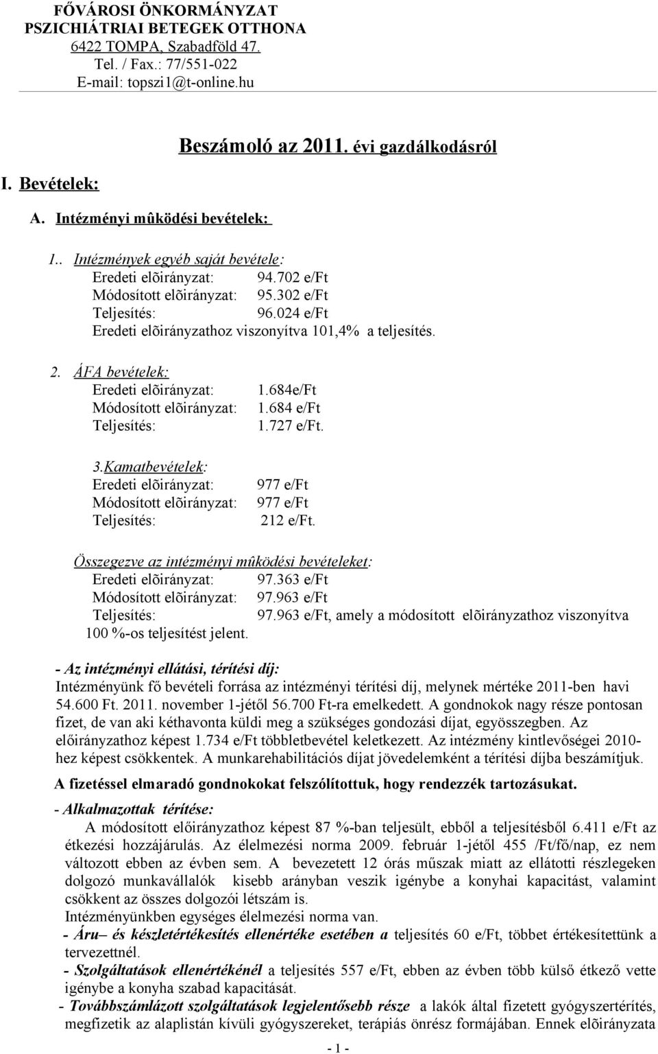 024 e/ft Eredeti elõirányzathoz viszonyítva 101,4% a teljesítés. 2. ÁFA bevételek: Eredeti elõirányzat: Módosított elõirányzat: 3.Kamatbevételek: Eredeti elõirányzat: Módosított elõirányzat: 1.